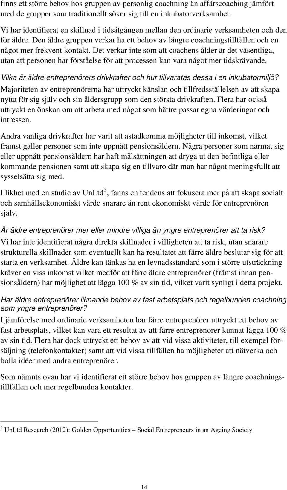 Den äldre gruppen verkar ha ett behov av längre coachningstillfällen och en något mer frekvent kontakt.