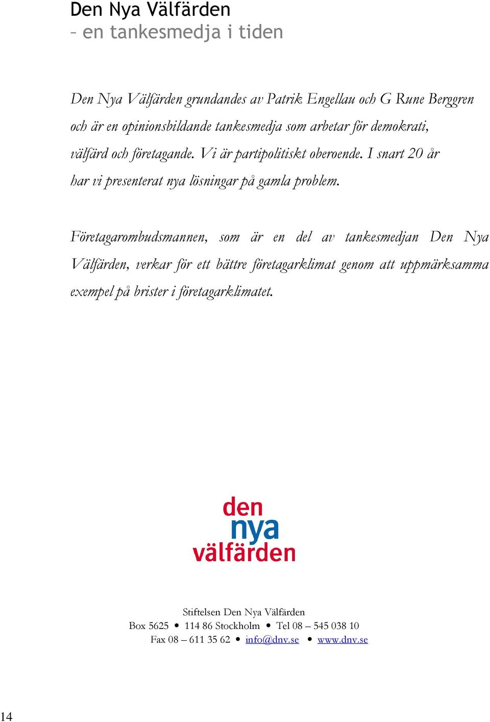 I snart 20 år har vi presenterat nya lösningar på gamla problem.