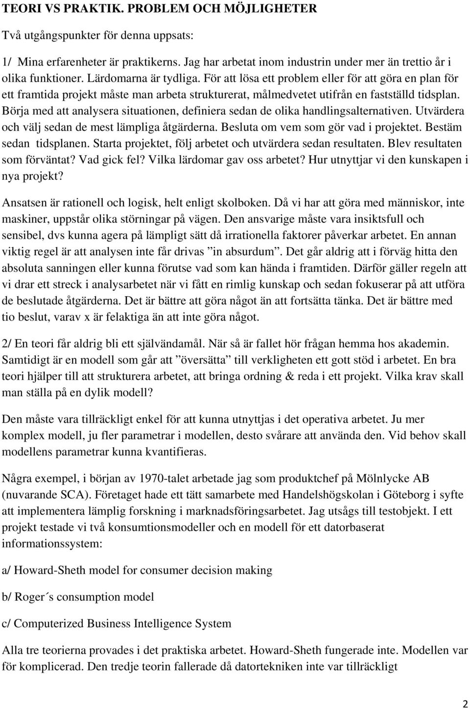Börja med att analysera situationen, definiera sedan de olika handlingsalternativen. Utvärdera och välj sedan de mest lämpliga åtgärderna. Besluta om vem som gör vad i projektet.