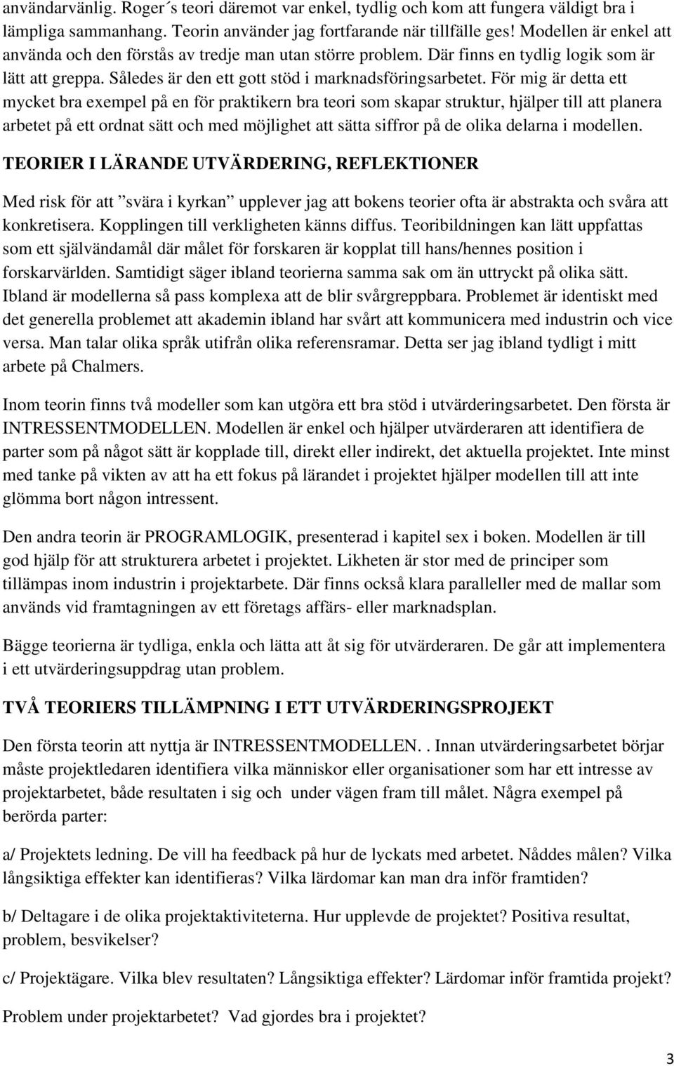 För mig är detta ett mycket bra exempel på en för praktikern bra teori som skapar struktur, hjälper till att planera arbetet på ett ordnat sätt och med möjlighet att sätta siffror på de olika delarna