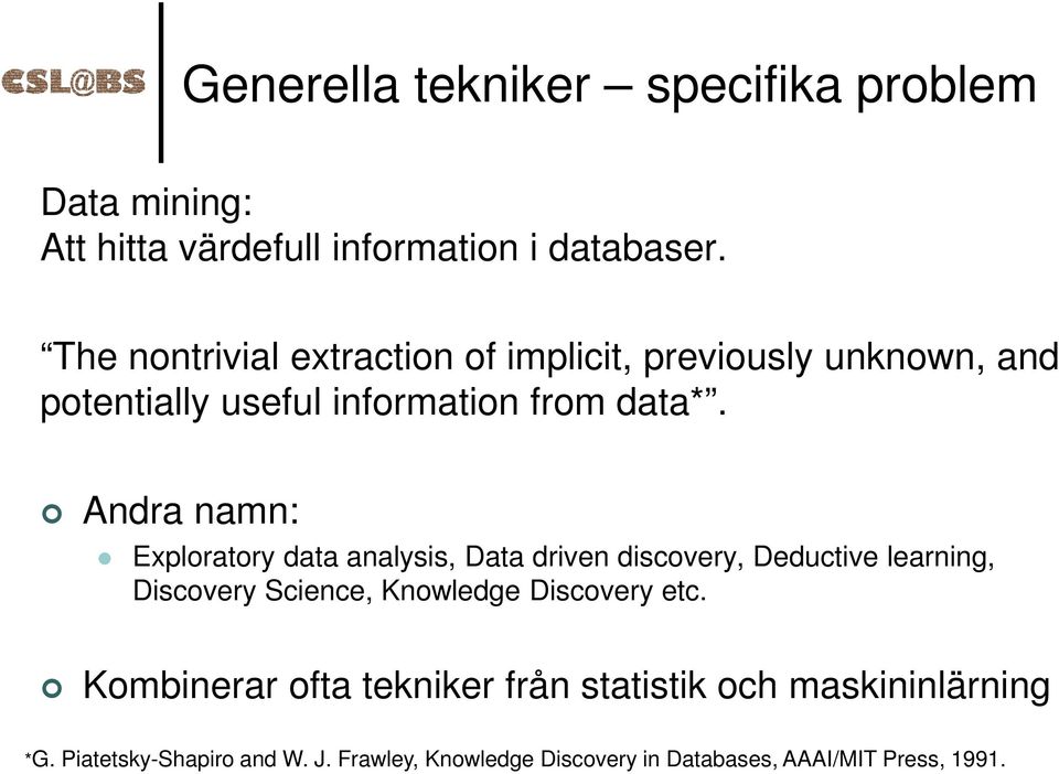 Andra namn: Exploratory data analysis, Data driven discovery, Deductive learning, Discovery Science, Knowledge Discovery
