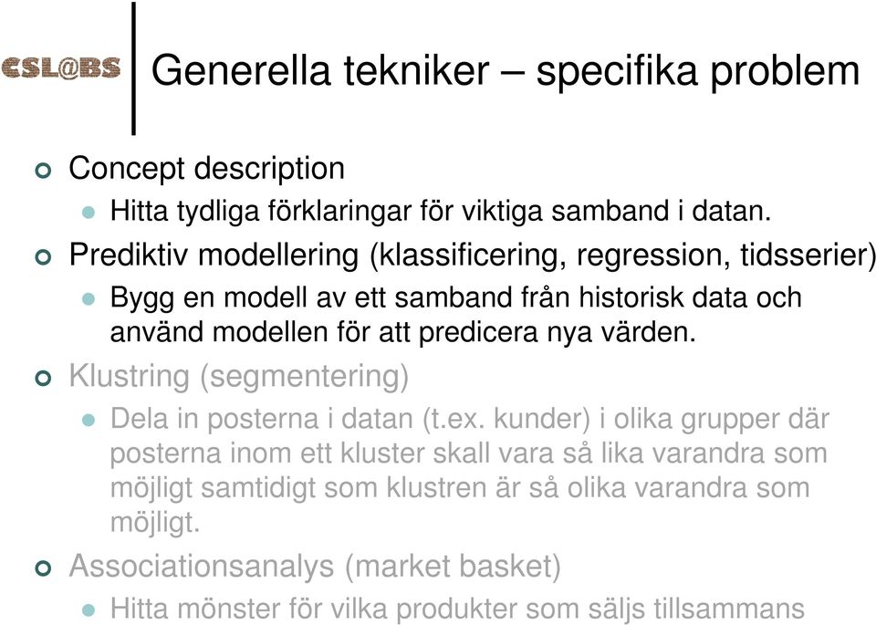predicera nya värden. Klustring (segmentering) Dela in posterna i datan (t.ex.