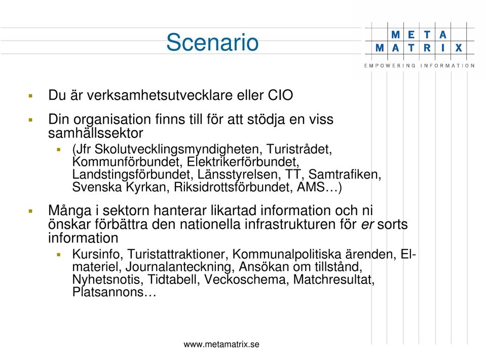 Många i sektorn hanterar likartad information och ni önskar förbättra den nationella infrastrukturen för er sorts information Kursinfo,