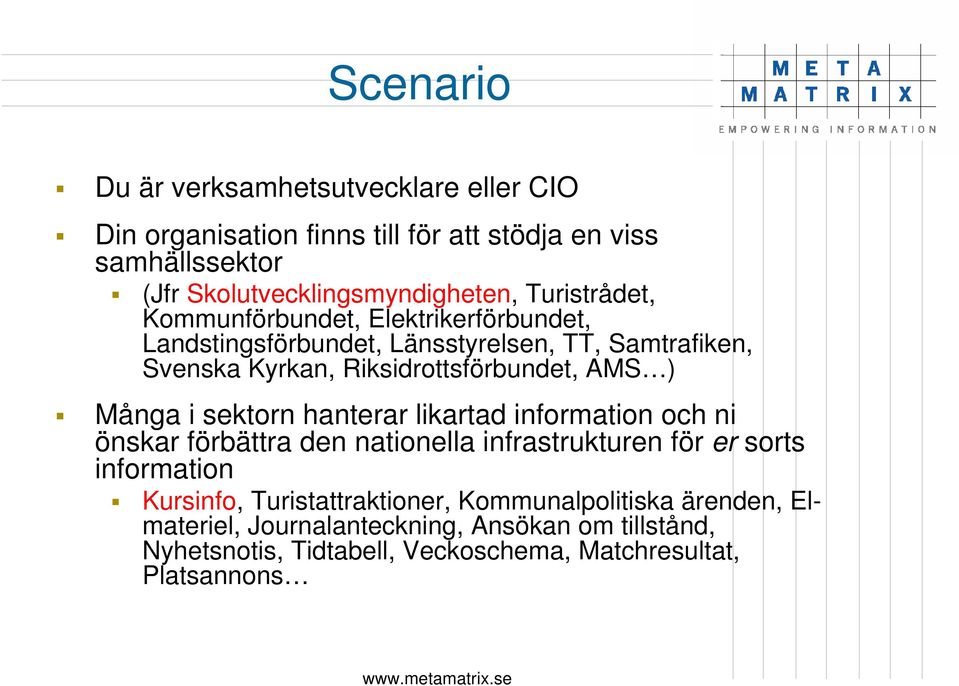 Många i sektorn hanterar likartad information och ni önskar förbättra den nationella infrastrukturen för er sorts information Kursinfo,