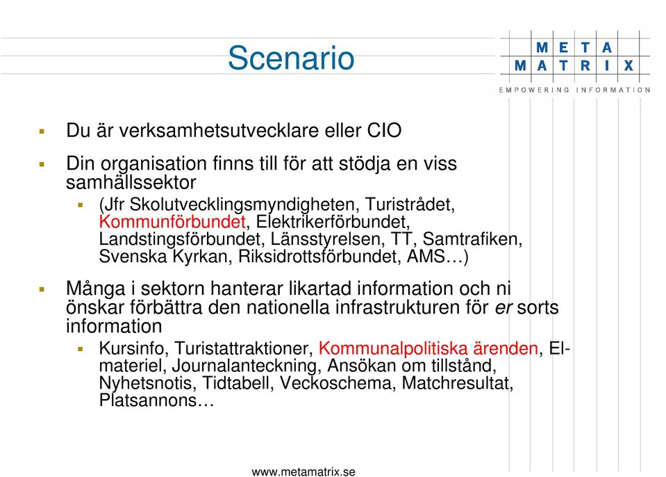Många i sektorn hanterar likartad information och ni önskar förbättra den nationella infrastrukturen för er sorts information Kursinfo,