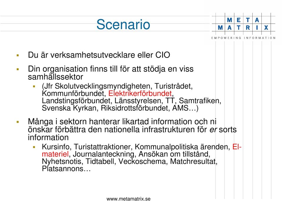 Många i sektorn hanterar likartad information och ni önskar förbättra den nationella infrastrukturen för er sorts information Kursinfo,