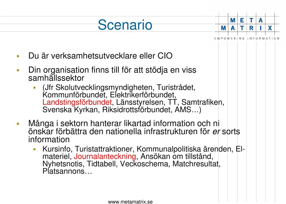 Många i sektorn hanterar likartad information och ni önskar förbättra den nationella infrastrukturen för er sorts information Kursinfo,