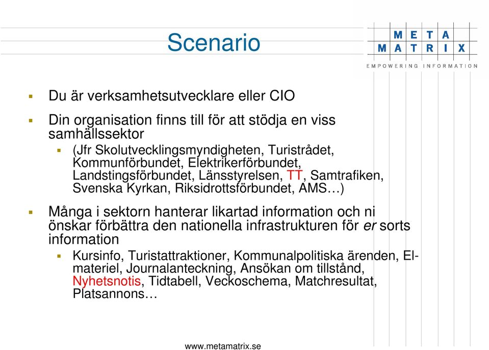 Många i sektorn hanterar likartad information och ni önskar förbättra den nationella infrastrukturen för er sorts information Kursinfo,