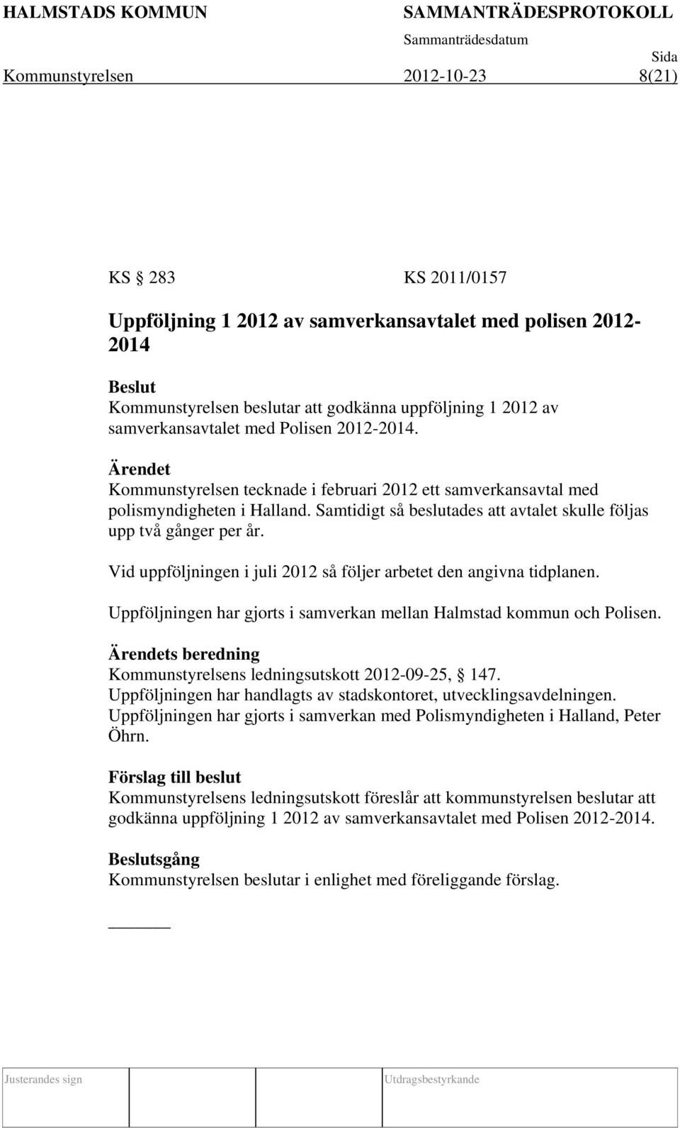 Vid uppföljningen i juli 2012 så följer arbetet den angivna tidplanen. Uppföljningen har gjorts i samverkan mellan Halmstad kommun och Polisen.