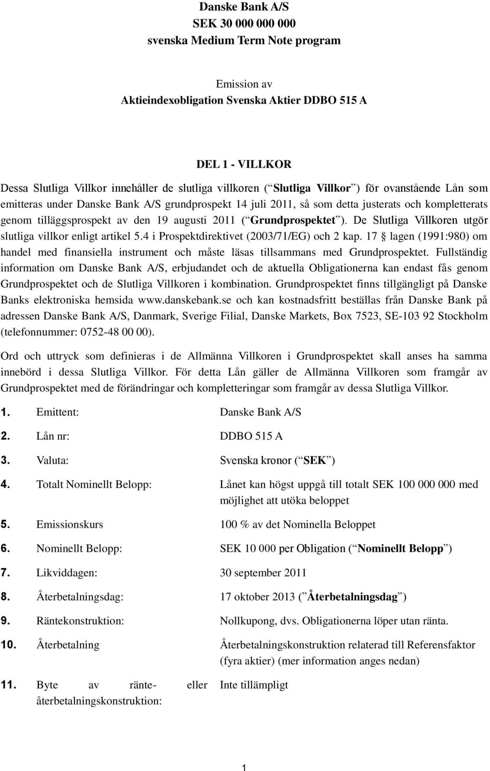 Grundprospektet ). De Slutliga Villkoren utgör slutliga villkor enligt artikel 5.4 i Prospektdirektivet (2003/71/EG) och 2 kap.