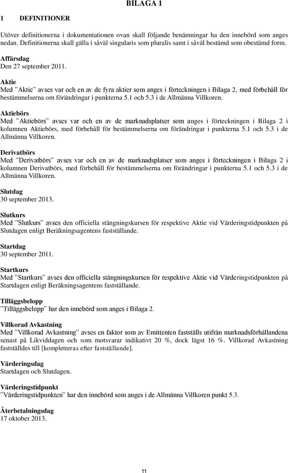 Aktie Med Aktie avses var och en av de fyra aktier som anges i förteckningen i Bilaga 2, med förbehåll för bestämmelserna om förändringar i punkterna 5.1 och 5.3 i de Allmänna Villkoren.