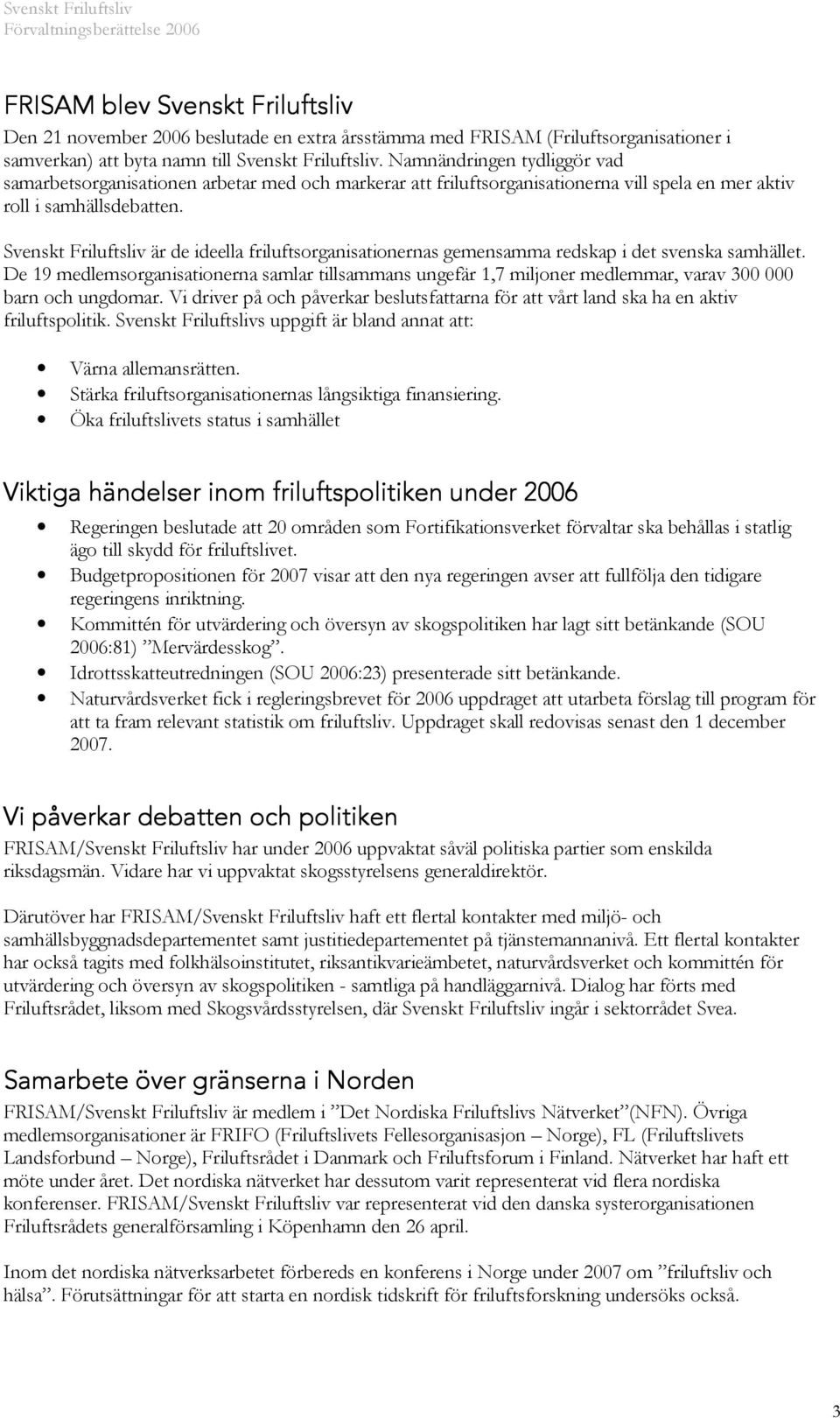 Svenskt Friluftsliv är de ideella friluftsorganisationernas gemensamma redskap i det svenska samhället.