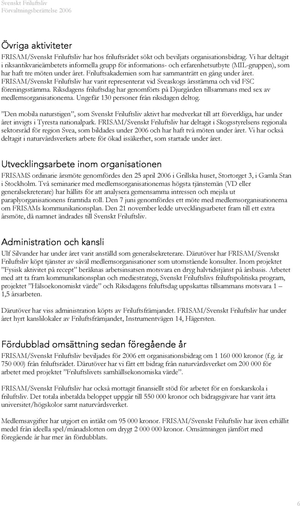 Friluftsakademien som har sammanträtt en gång under året. FRISAM/Svenskt Friluftsliv har varit representerat vid Sveaskogs årsstämma och vid FSC föreningsstämma.