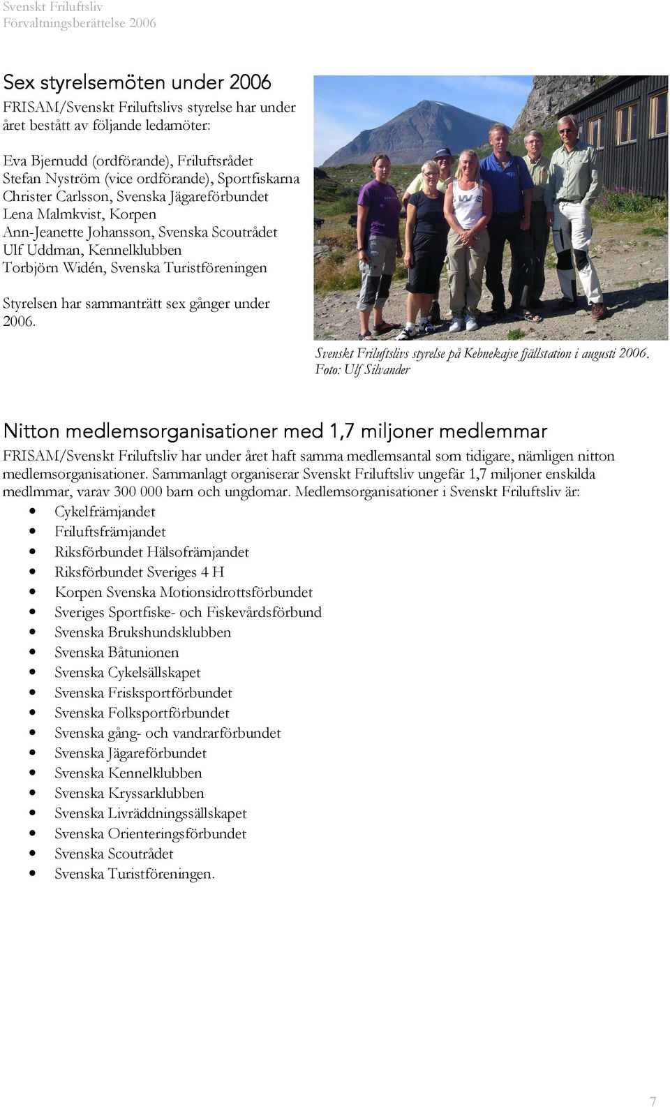 har sammanträtt sex gånger under 2006. Svenskt Friluftslivs styrelse på Kebnekajse fjällstation i augusti 2006.