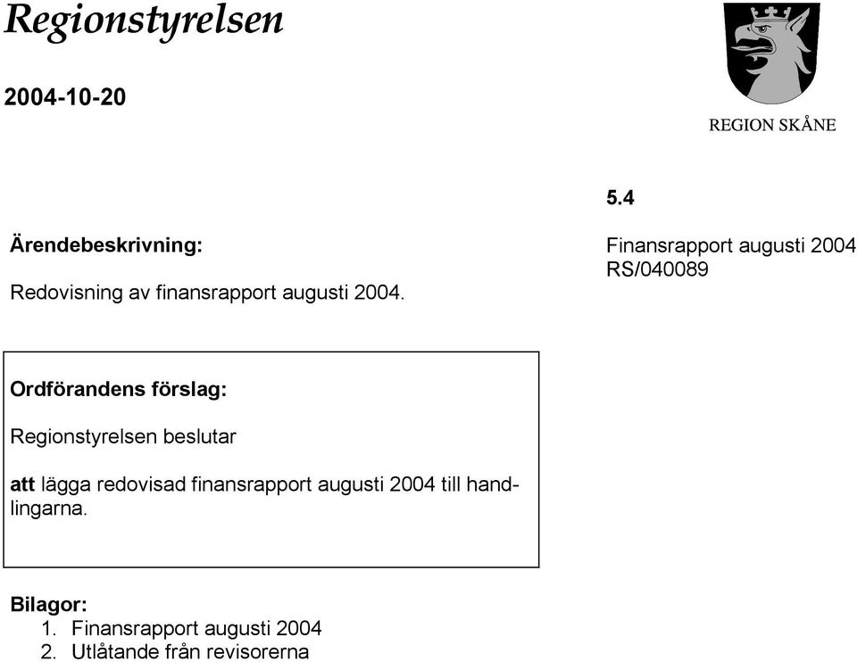 Finansrapport augusti 2004 RS/040089 Ordförandens förslag: