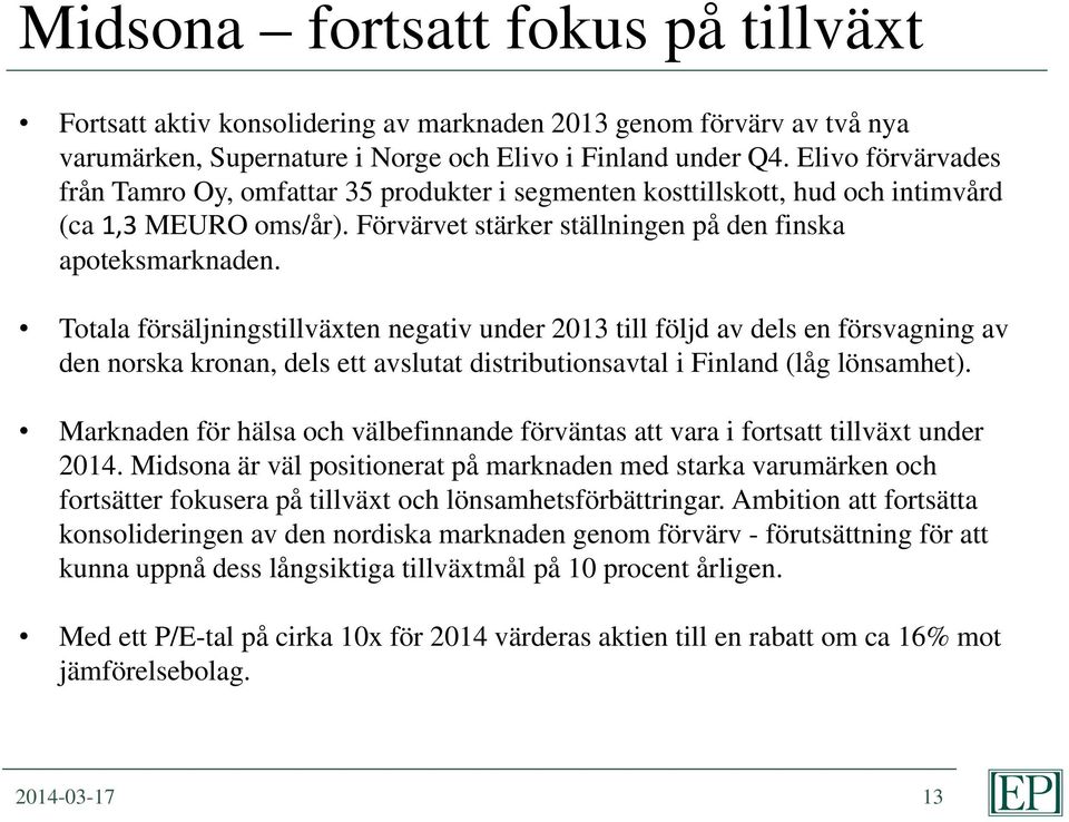 Totala försäljningstillväxten negativ under 2013 till följd av dels en försvagning av den norska kronan, dels ett avslutat distributionsavtal i Finland (låg lönsamhet).