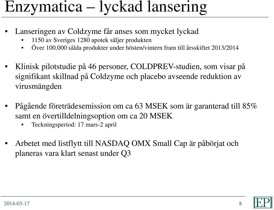 skillnad på Coldzyme och placebo avseende reduktion av virusmängden Pågående företrädesemission om ca 63 MSEK som är garanterad till 85% samt en