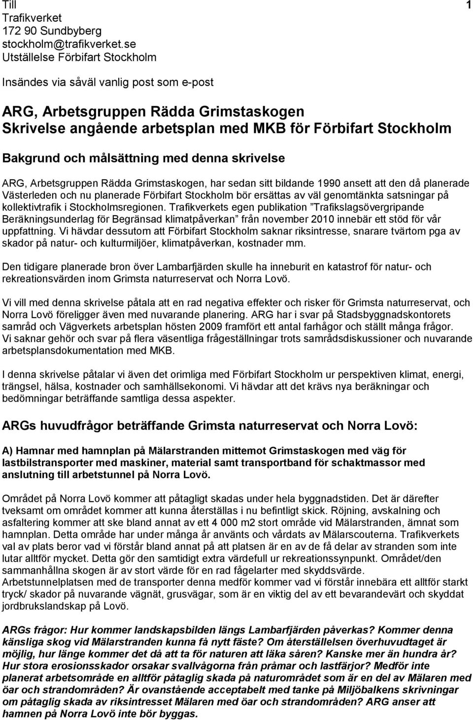 målsättning med denna skrivelse ARG, Arbetsgruppen Rädda Grimstaskogen, har sedan sitt bildande 1990 ansett att den då planerade Västerleden och nu planerade Förbifart Stockholm bör ersättas av väl