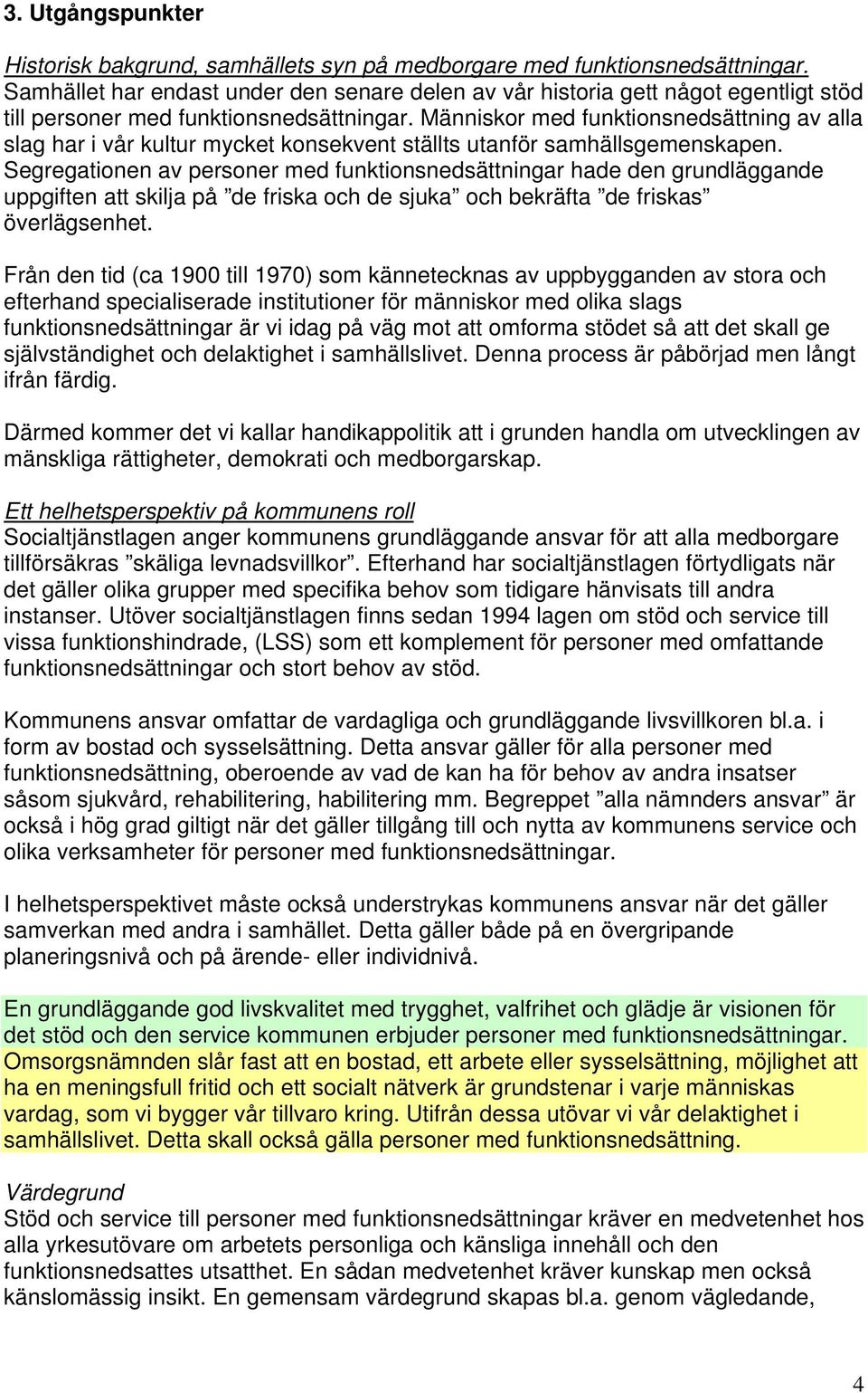 Människor med funktionsnedsättning av alla slag har i vår kultur mycket konsekvent ställts utanför samhällsgemenskapen.