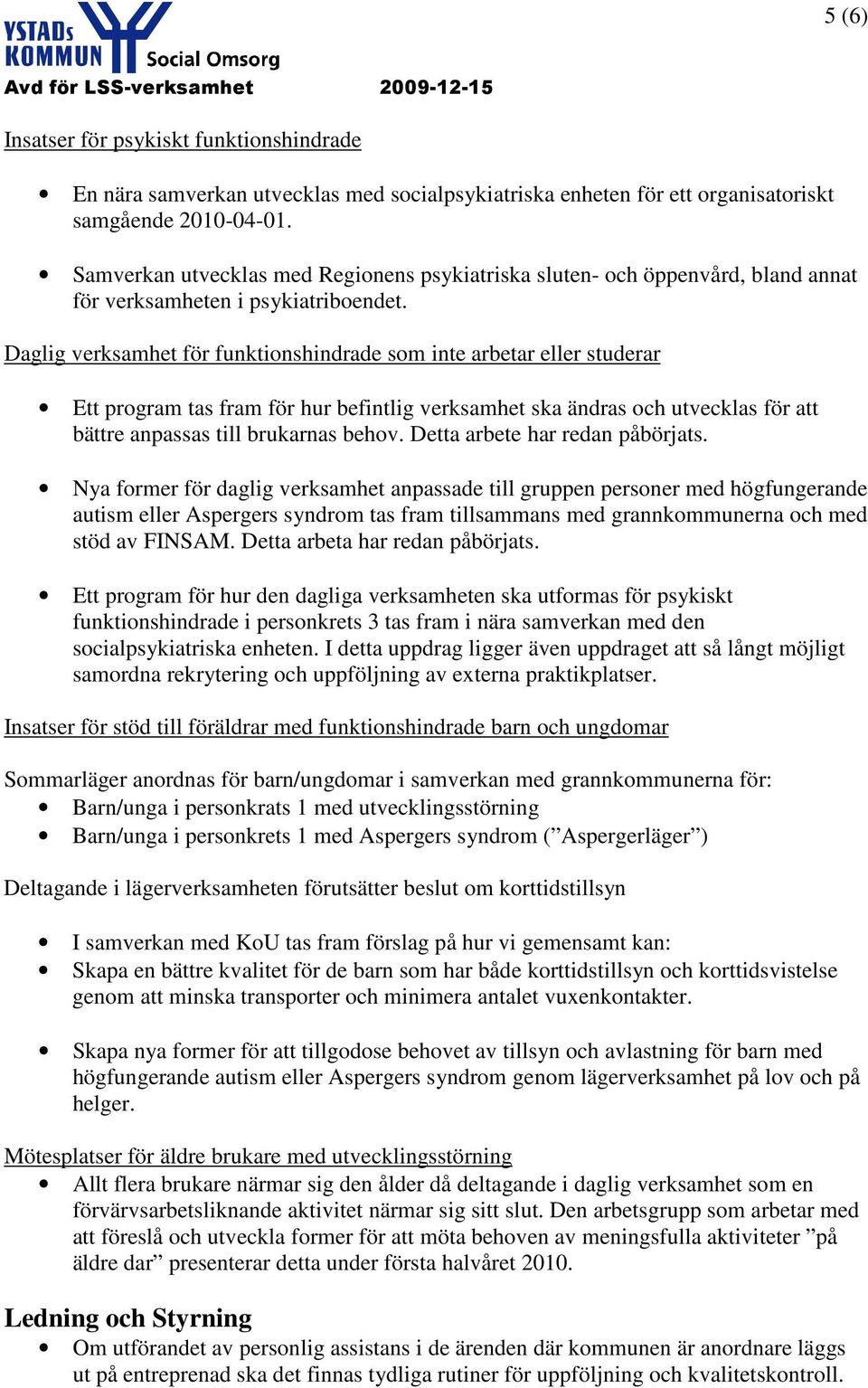 Daglig verksamhet för funktionshindrade som inte arbetar eller studerar Ett program tas fram för hur befintlig verksamhet ska ändras och utvecklas för att bättre anpassas till brukarnas behov.