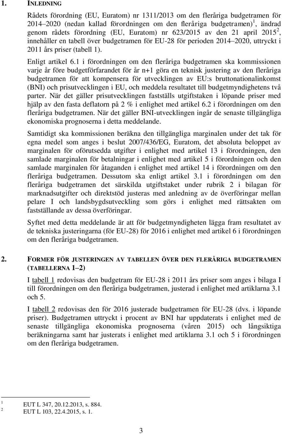 1 i förordningen om den fleråriga budgetramen ska kommissionen varje år före budgetförfarandet för år n+1 göra en teknisk justering av den fleråriga budgetramen för att kompensera för utvecklingen av