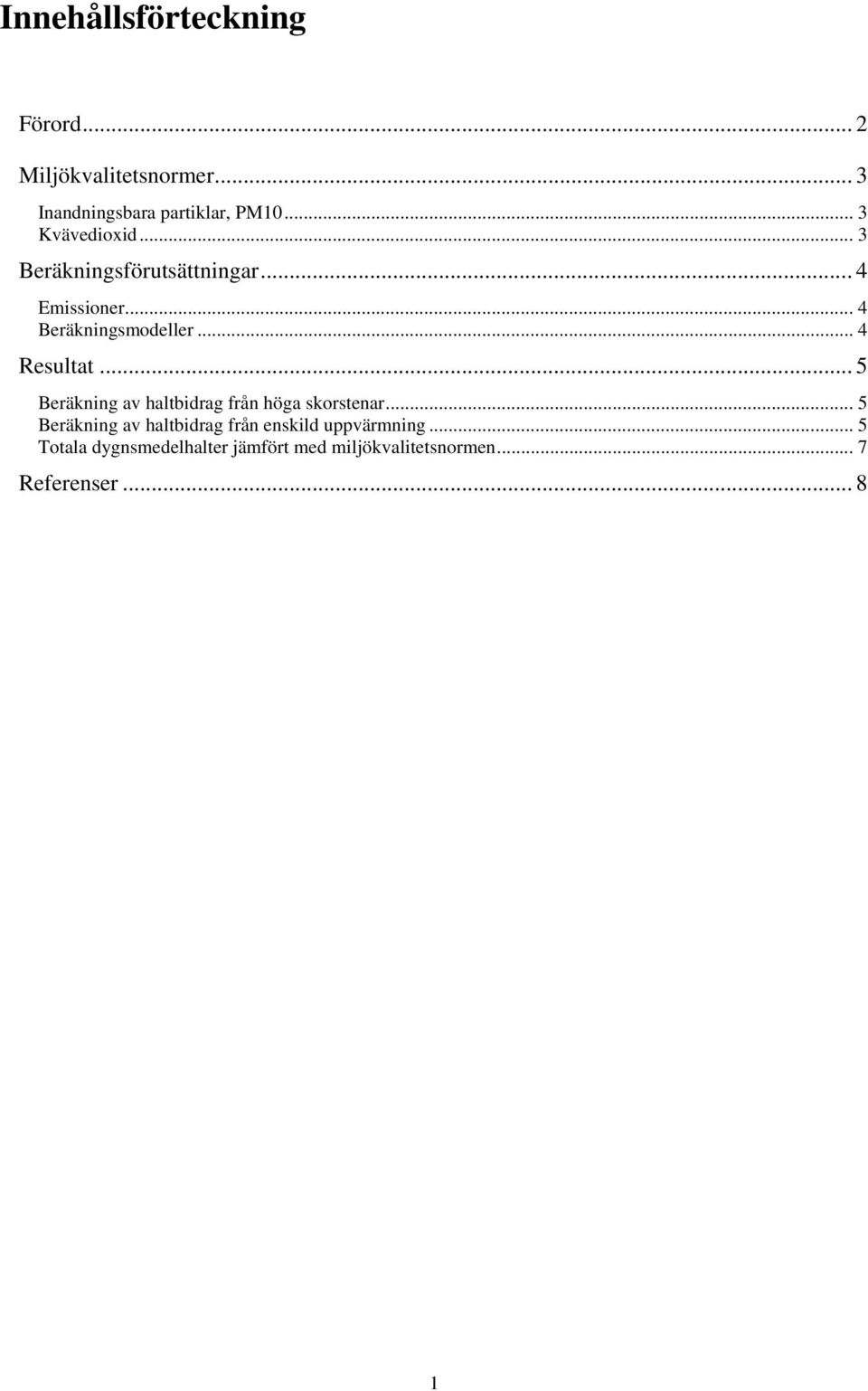 .. 4 Resultat... 5 Beräkning av haltbidrag från höga skorstenar.