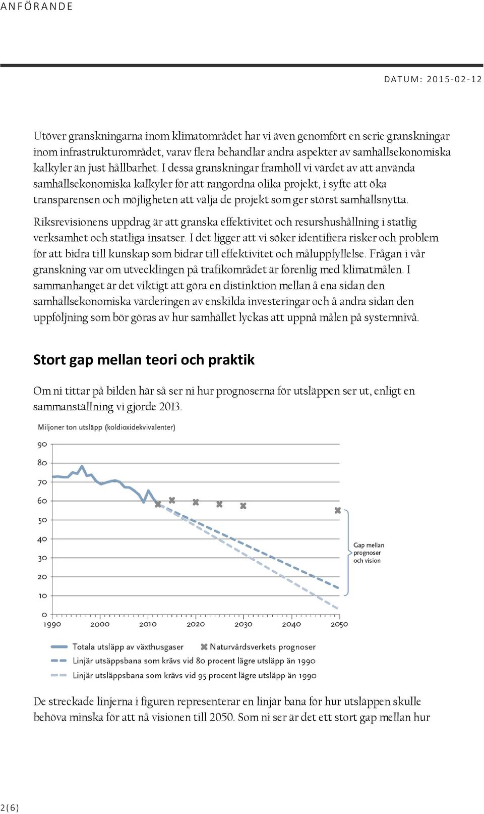 samhällsnytta. Riksrevisionens uppdrag är att granska effektivitet och resurshushållning i statlig verksamhet och statliga insatser.