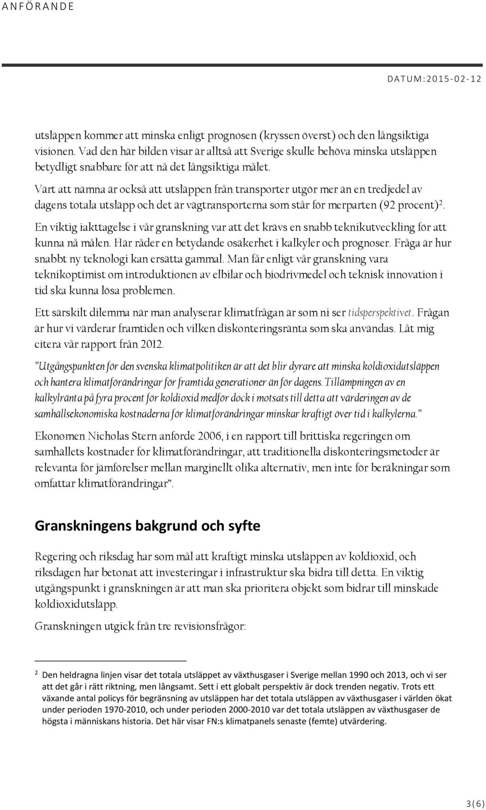 Värt att nämna är också att utsläppen från transporter utgör mer än en tredjedel av dagens totala utsläpp och det är vägtransporterna som står för merparten (92 procent) 2.