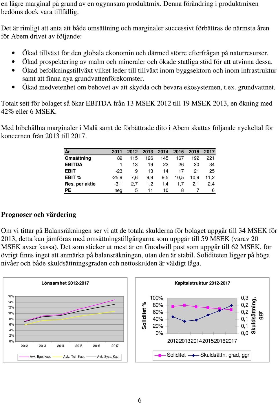 naturresurser. Ökad prospektering av malm och mineraler och ökade statliga stöd för att utvinna dessa.