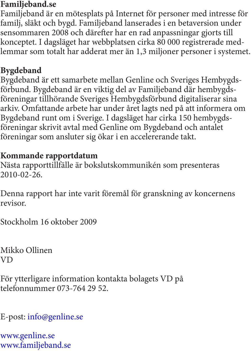 I dagsläget har webbplatsen cirka 80 000 registrerade medlemmar som totalt har adderat mer än 1,3 miljoner personer i systemet.