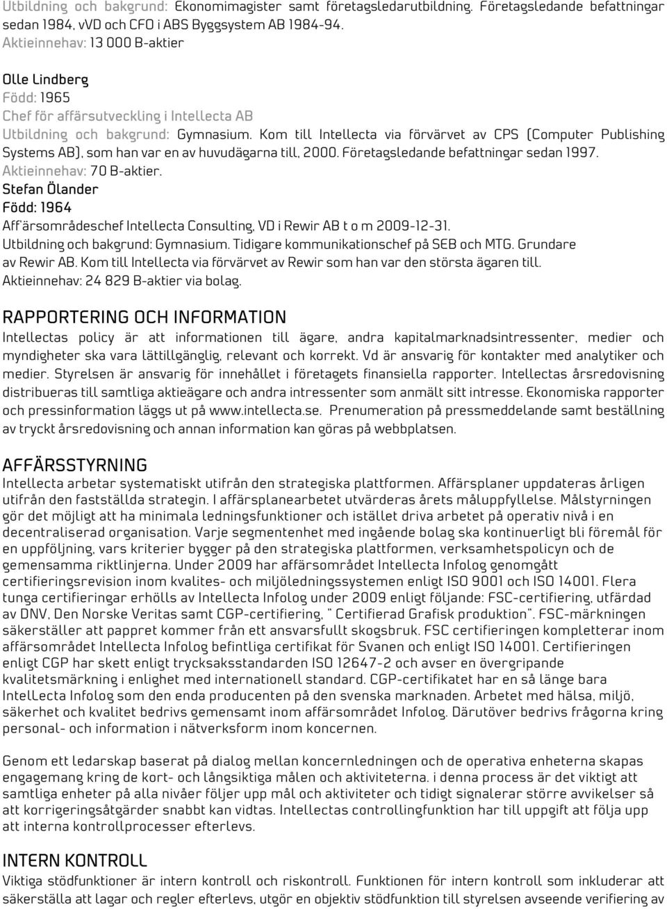 Kom till Intellecta via förvärvet av CPS (Computer Publishing Systems AB), som han var en av huvudägarna till, 2000. Företagsledande befattningar sedan 1997. Aktieinnehav: 70 B-aktier.