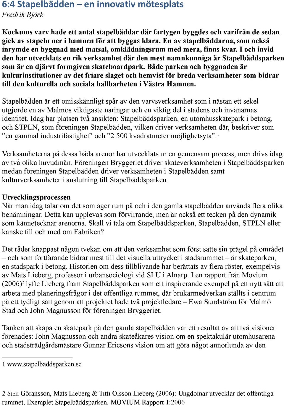 I och invid den har utvecklats en rik verksamhet där den mest namnkunniga är Stapelbäddsparken som är en djärvt formgiven skateboardpark.