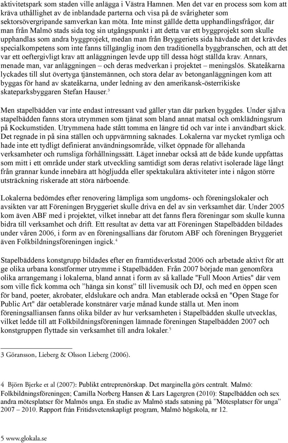 Inte minst gällde detta upphandlingsfrågor, där man från Malmö stads sida tog sin utgångspunkt i att detta var ett byggprojekt som skulle upphandlas som andra byggprojekt, medan man från Bryggeriets