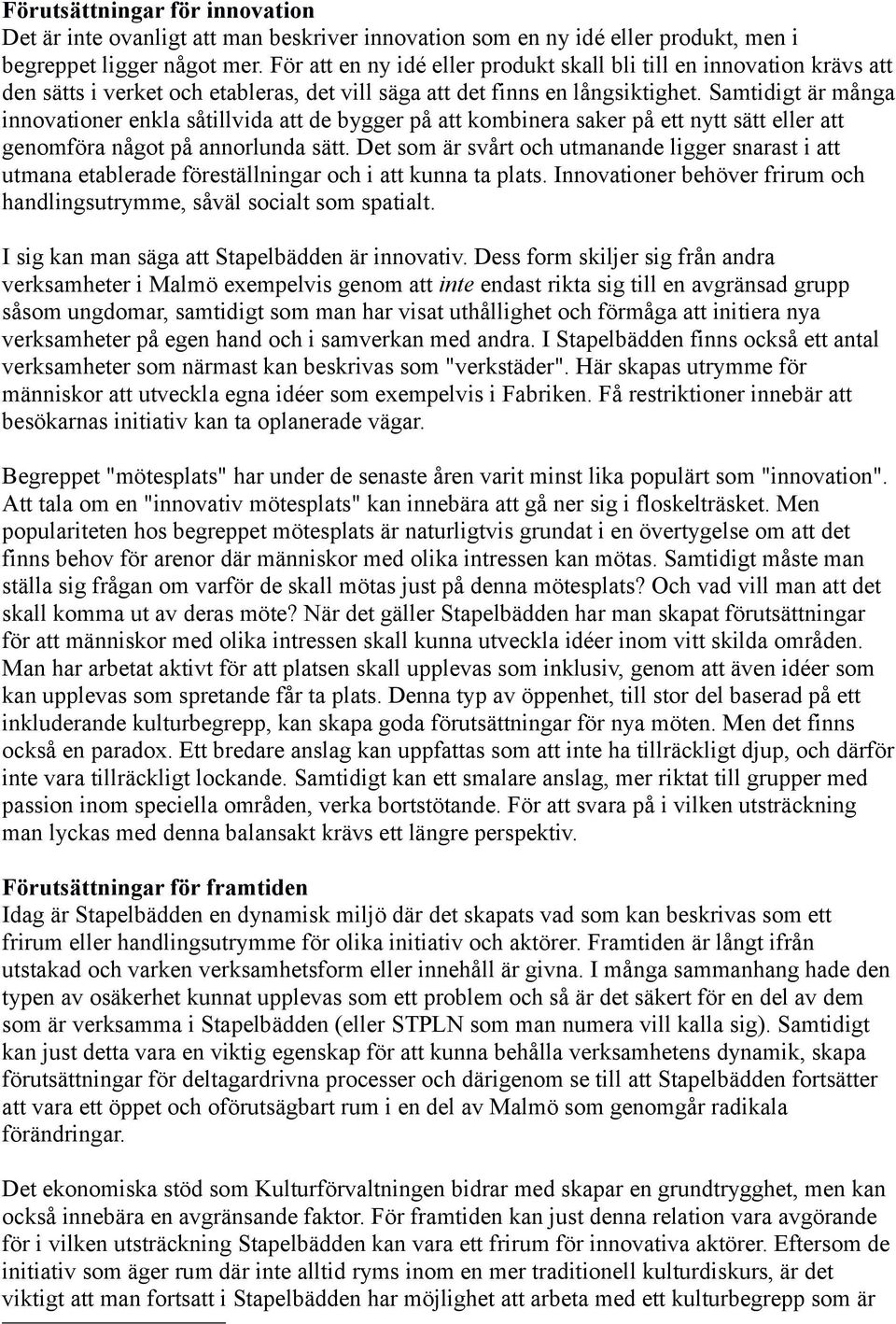 Samtidigt är många innovationer enkla såtillvida att de bygger på att kombinera saker på ett nytt sätt eller att genomföra något på annorlunda sätt.