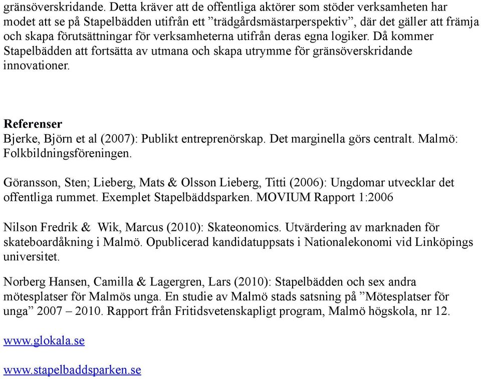 verksamheterna utifrån deras egna logiker. Då kommer Stapelbädden att fortsätta av utmana och skapa utrymme för gränsöverskridande innovationer.