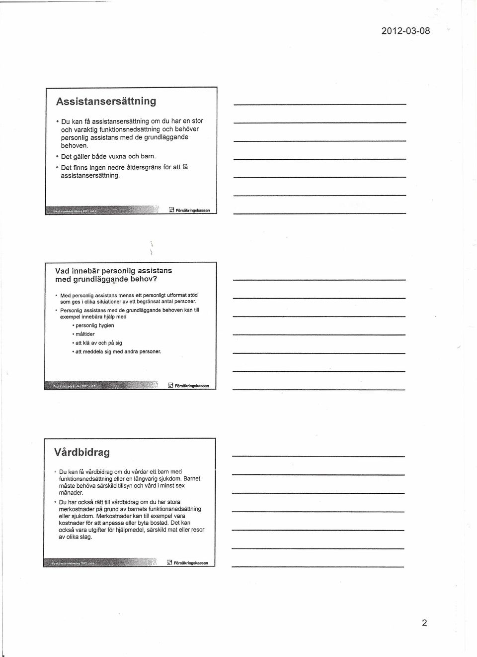 Med personlig assistans menas ett personligt utformat stöd som ges i olika situationer av ett begränsat antal personer, Personlig assistans med de grundläggande behoven kan till exempel innebära