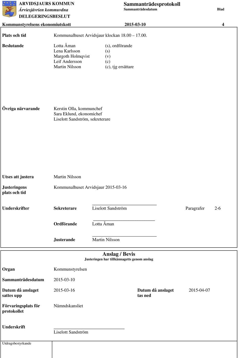 Beslutande Lotta Åman (s), ordförande Lena Karlsson (s) Margoth Holmqvist (v) Leif Andersson (c) Martin Nilsson (c), tjg ersättare Blad Övriga närvarande Kerstin Olla, kommunchef Sara Eklund,
