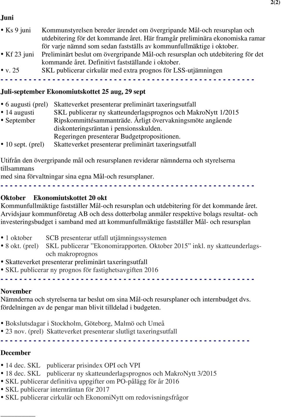 Kf 23 juni Preliminärt beslut om övergripande Mål-och resursplan och utdebitering för det kommande året. Definitivt fastställande i oktober. v.