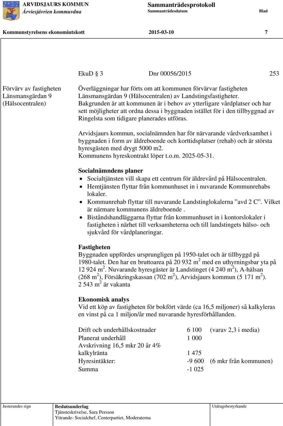 Bakgrunden är att kommunen är i behov av ytterligare vårdplatser och har sett möjligheter att ordna dessa i byggnaden istället för i den tillbyggnad av Ringelsta som tidigare planerades utföras.