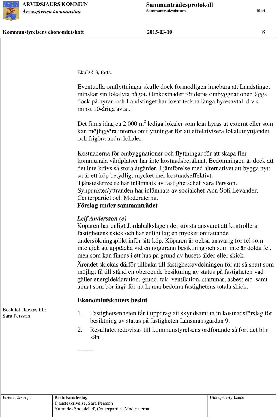 Det finns idag ca 2 000 m 2 lediga lokaler som kan hyras ut externt eller som kan möjliggöra interna omflyttningar för att effektivisera lokalutnyttjandet och frigöra andra lokaler.