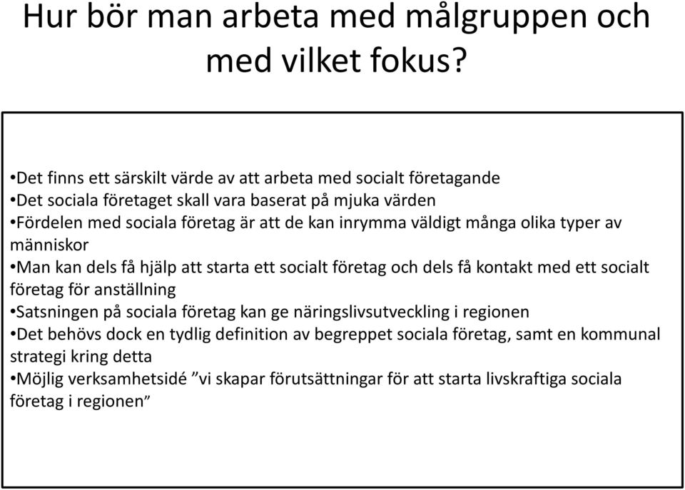 kan inrymma väldigt många olika typer av människor Man kan dels få hjälp att starta ett socialt företag och dels få kontakt med ett socialt företag för anställning