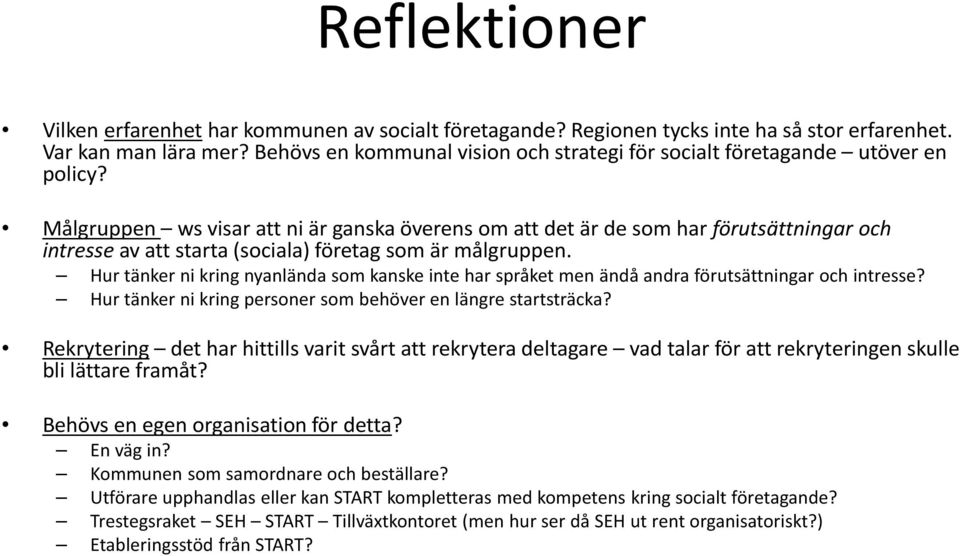 Målgruppen ws visar att ni är ganska överens om att det är de som har förutsättningar och intresse av att starta (sociala) företag som är målgruppen.