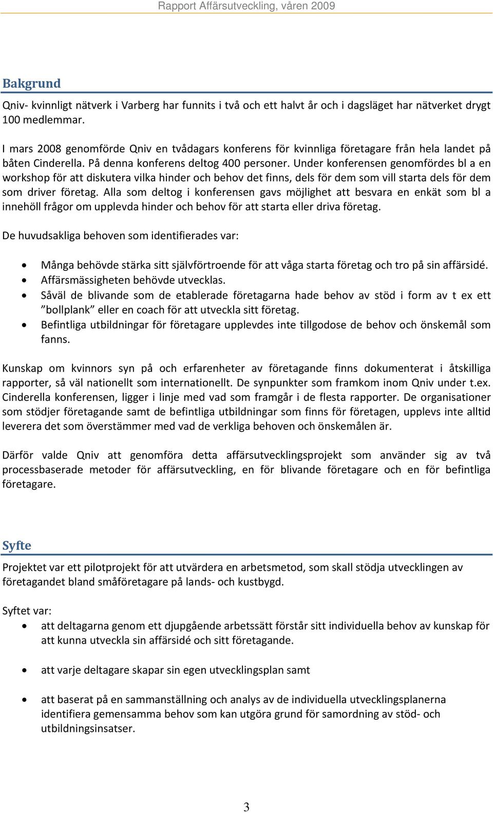 Under konferensen genomfördes bl a en workshop för att diskutera vilka hinder och behov det finns, dels för dem som vill starta dels för dem som driver företag.