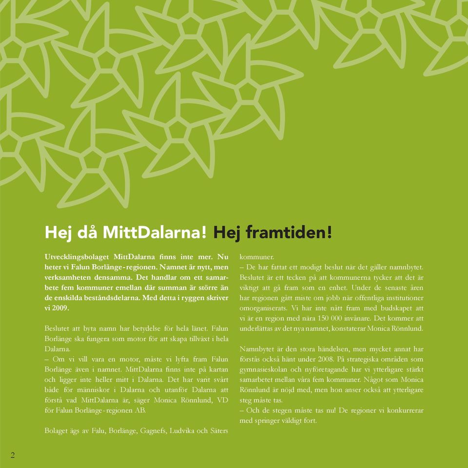 Falun Borlänge ska fungera som motor för att skapa tillväxt i hela Dalarna. Om vi vill vara en motor, måste vi lyfta fram Falun Borlänge även i namnet.
