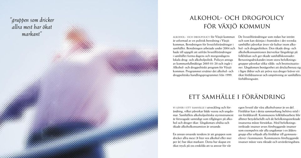 Policyn antogs av kommunfullmäktige 2005-01-20 och ingår i Alkohol- och drogpolitiskt program för Växjö kommun. Programmet ersätter det alkohol- och drogpolitiska handlingsprogrammet från 1999.