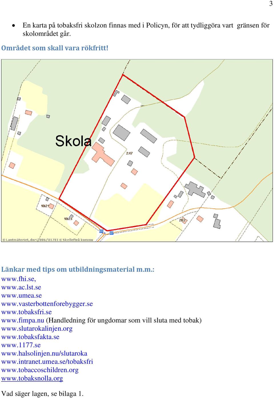 se www.tobaksfri.se www.fimpa.nu (Handledning för ungdomar som vill sluta med tobak) www.slutarokalinjen.org www.tobaksfakta.