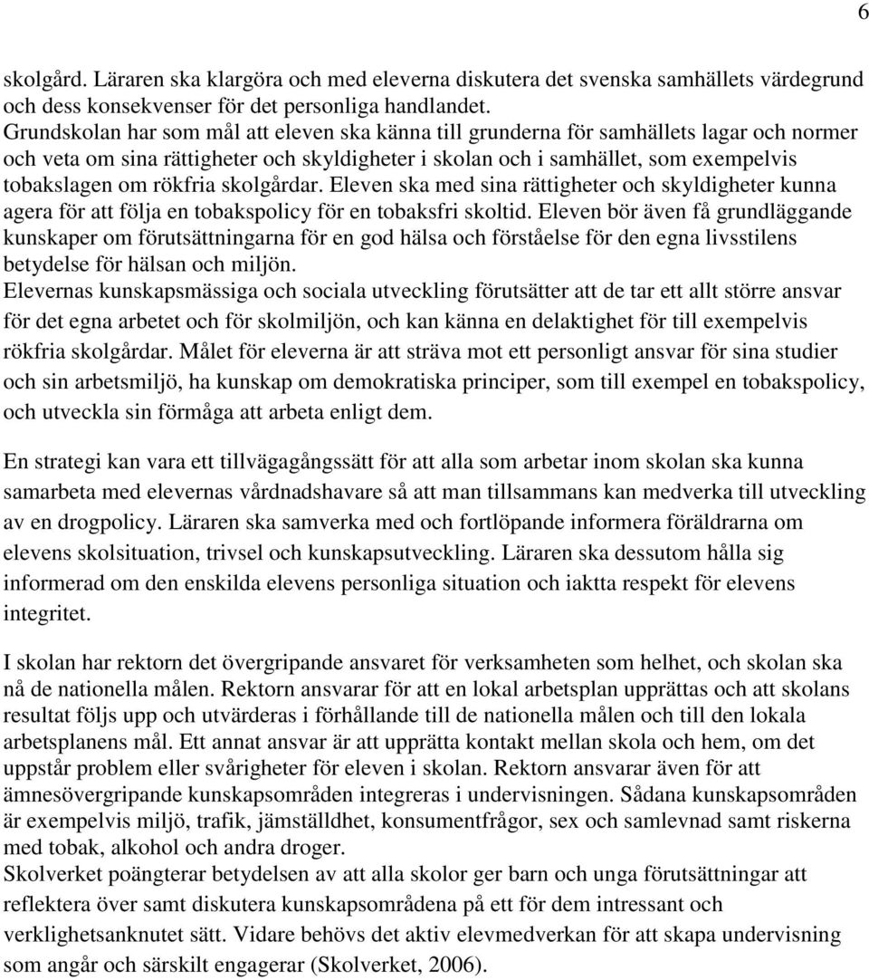 rökfria skolgårdar. Eleven ska med sina rättigheter och skyldigheter kunna agera för att följa en tobakspolicy för en tobaksfri skoltid.