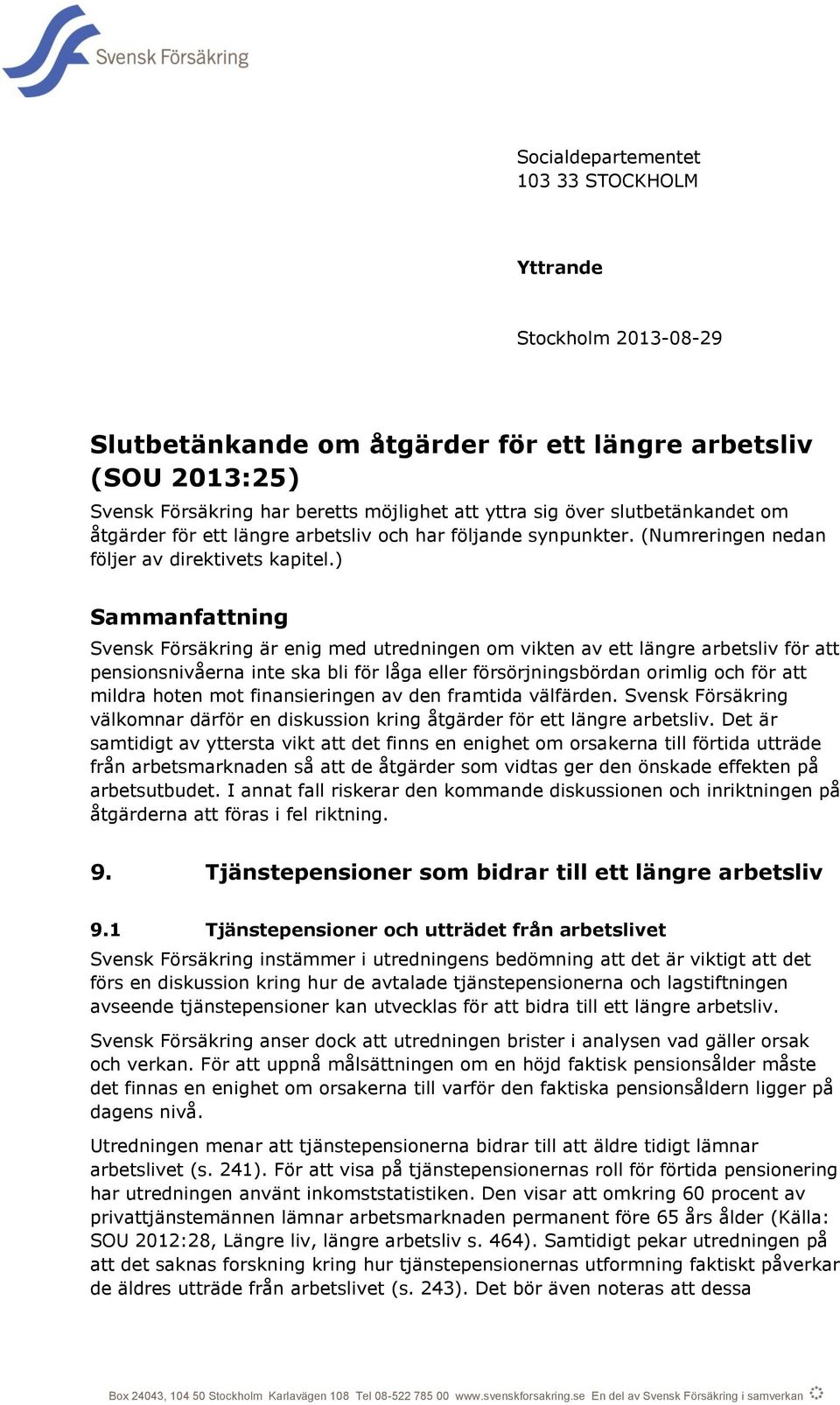 ) Sammanfattning Svensk Försäkring är enig med utredningen om vikten av ett längre arbetsliv för att pensionsnivåerna inte ska bli för låga eller försörjningsbördan orimlig och för att mildra hoten