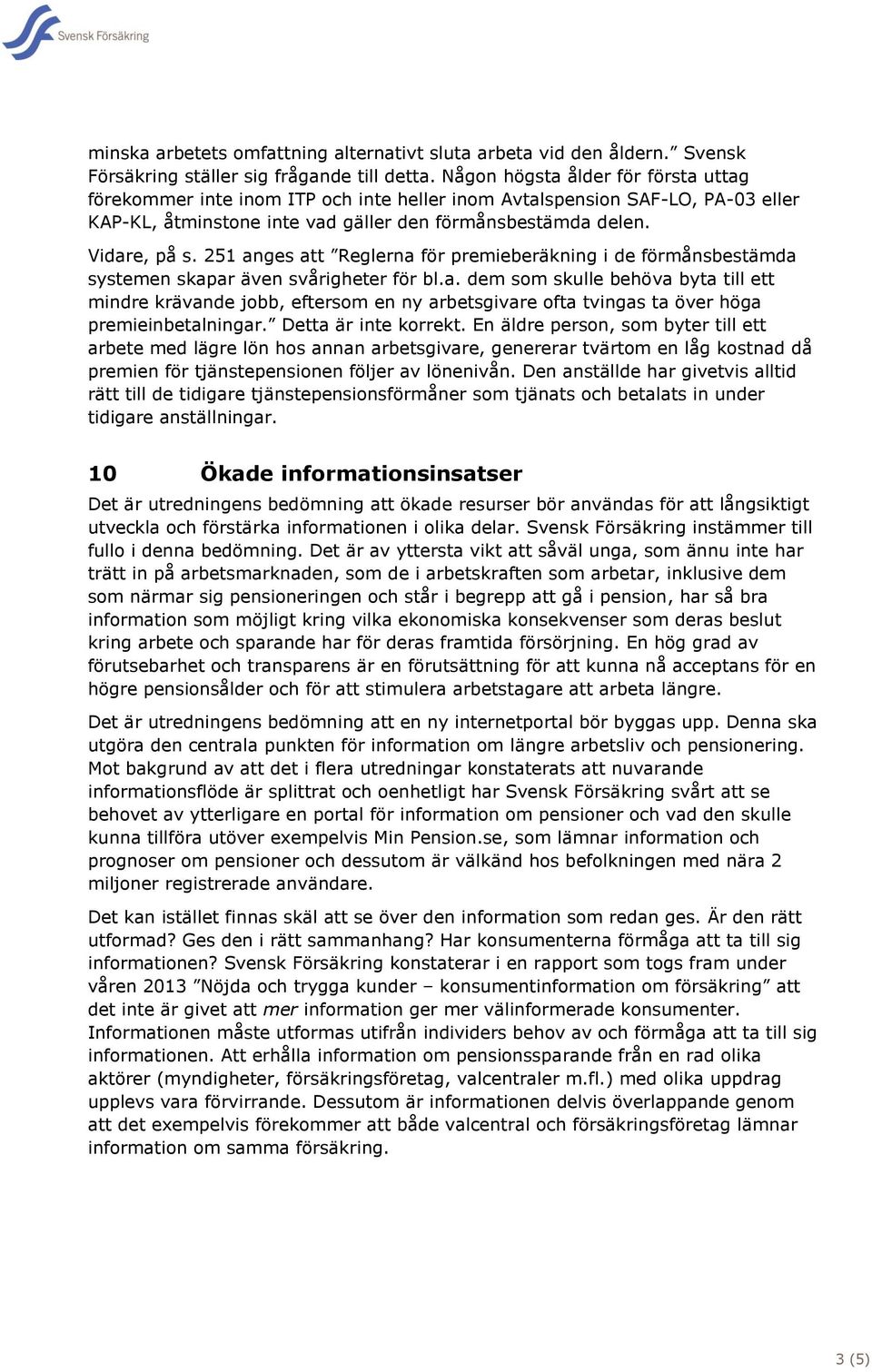 251 anges att Reglerna för premieberäkning i de förmånsbestämda systemen skapar även svårigheter för bl.a. dem som skulle behöva byta till ett mindre krävande jobb, eftersom en ny arbetsgivare ofta tvingas ta över höga premieinbetalningar.