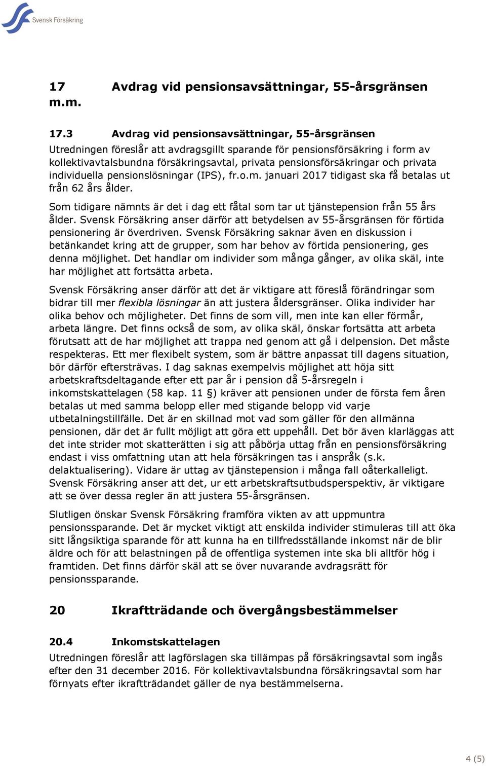 och privata individuella pensionslösningar (IPS), fr.o.m. januari 2017 tidigast ska få betalas ut från 62 års ålder.